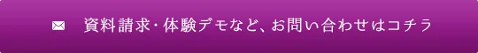 資料請求・体験デモなど、お問い合わせはコチラ