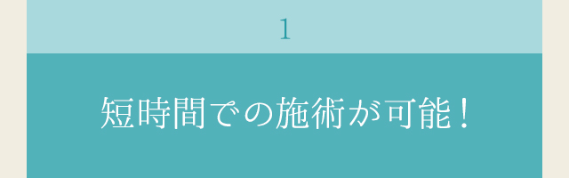 短時間での施術が可能！