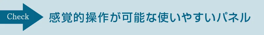 感覚的操作が可能な使いやすいパネル